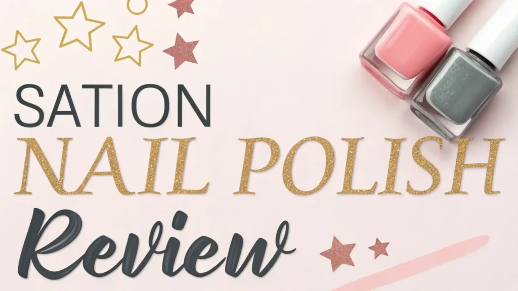 Sation Nail Polish Review 2025: Guide to This Classic Brand