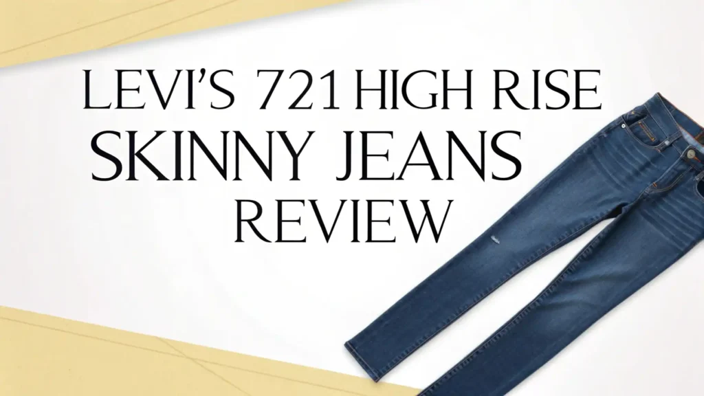 Levi’s 721 High Rise Skinny Jeans Review: Fit, Comfort, and Style